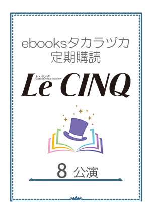 【ebooksタカラヅカ定期購読】ル・サンク 8公演