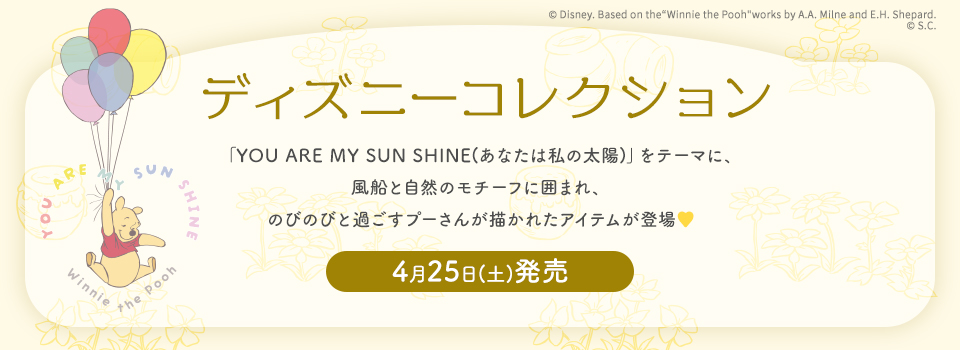ディズニーコレクション 4月25日(土)発売 「YOU ARE MY SUN SHINE(あなたは私の太陽)」をテーマに、風船と自然のモチーフに囲まれ、のびのびと過ごすプーさんが描かれたアイテムが登場