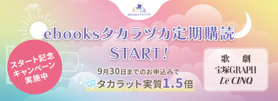 ebooksタカラヅカ定期購読START !スタート記念キャンペーン実施中　9月30日までのお申込みでタカラット実質1.5倍