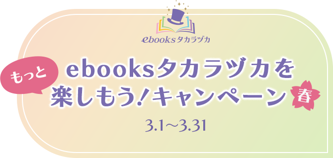 ebooksタカラヅカをもっと楽しもう！キャンペーン 春　3.1～3.31