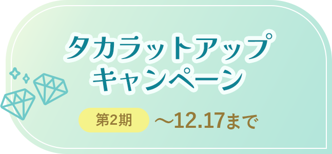 タカラットアップキャンペーン 第2期～12.17まで