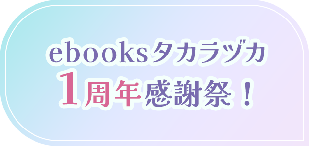 ebooksタカラヅカ１周年感謝祭！