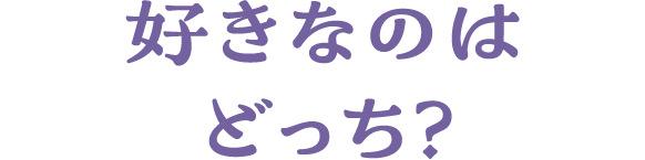 好きなのはどっち？