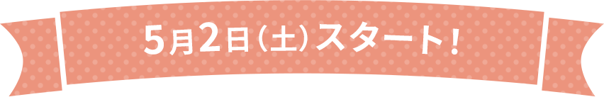 5月2日（土）スタート！