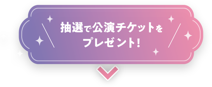 さらに抽選で公演チケットをプレゼント！