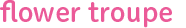 flower troupe