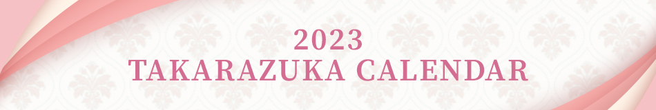 2023 
TAKARAZUKA CALENDAR